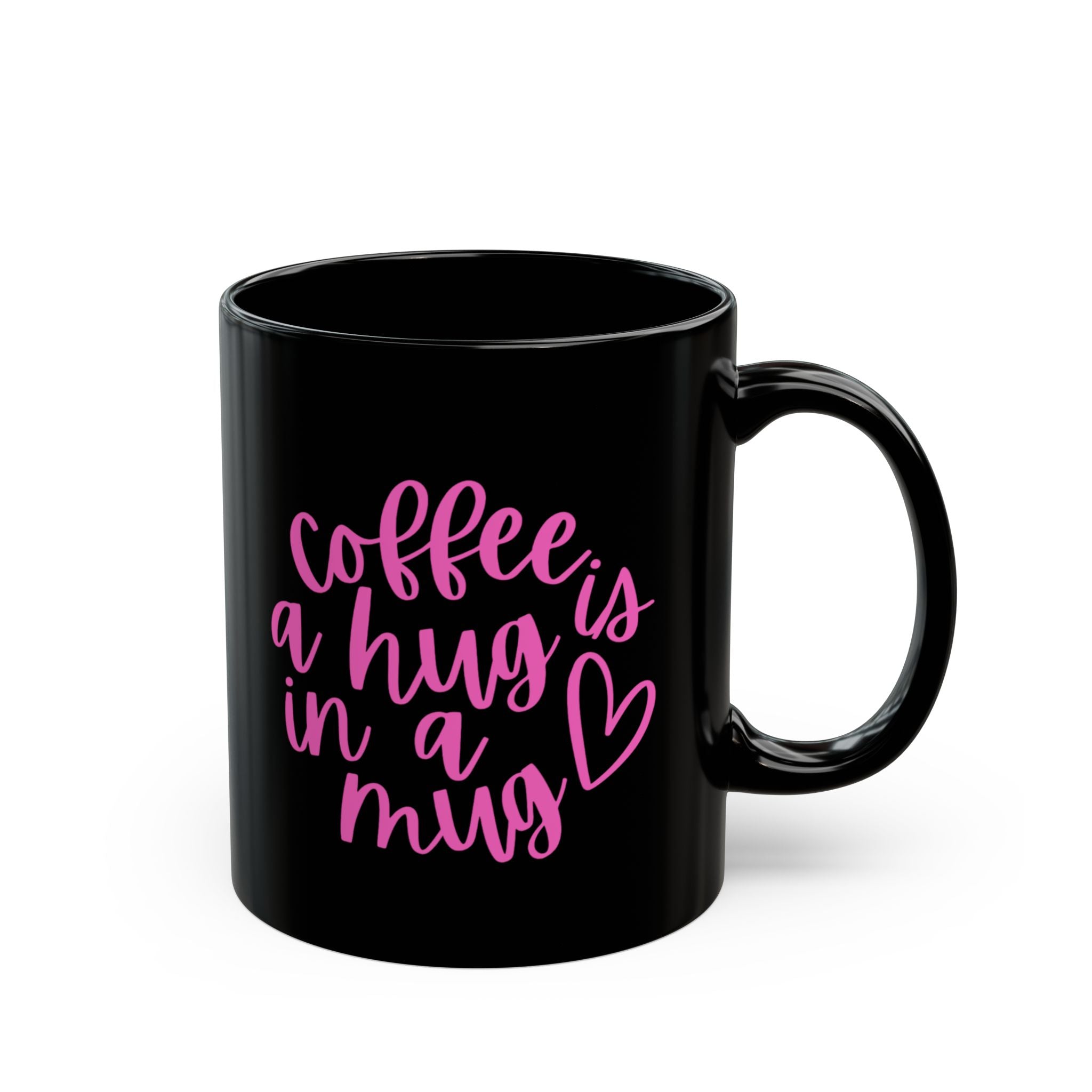 Coffee is a Hug in a Mug - 11oz, 15oz